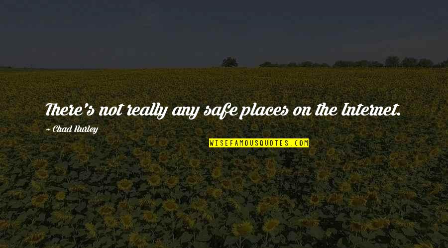 Battles Against Spirits Quotes By Chad Hurley: There's not really any safe places on the Battles Against Spirits Quotes By Chad Hurley: There's not really any safe places on the
