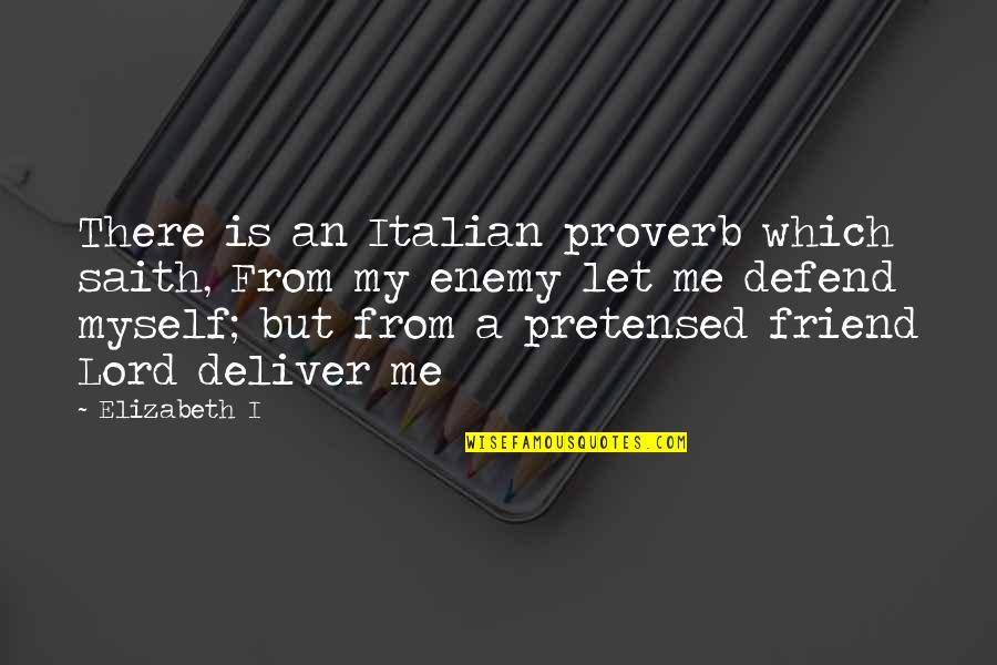 Battles Against Spirits Quotes By Elizabeth I: There is an Italian proverb which saith, From Battles Against Spirits Quotes By Elizabeth I: There is an Italian proverb which saith, From