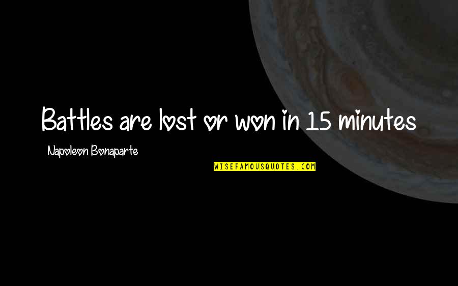 Battles Are Won Quotes By Napoleon Bonaparte: Battles are lost or won in 15 minutes Battles Are Won Quotes By Napoleon Bonaparte: Battles are lost or won in 15 minutes