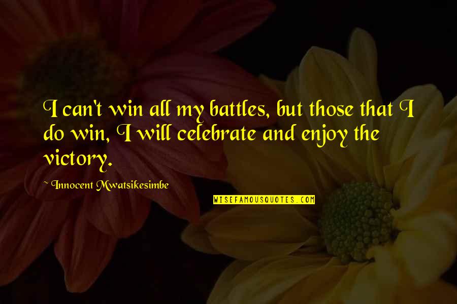 Battles In Life Quotes By Innocent Mwatsikesimbe: I can't win all my battles, but those