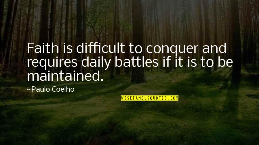 Battles In Life Quotes By Paulo Coelho: Faith is difficult to conquer and requires daily