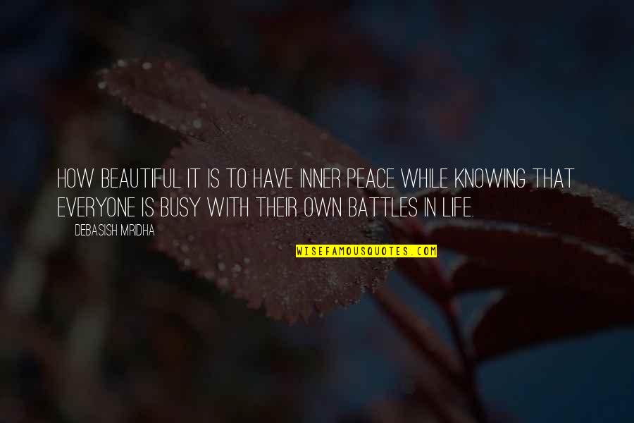 Battles Of Life Quotes By Debasish Mridha: How beautiful it is to have inner peace Battles Of Life Quotes By Debasish Mridha: How beautiful it is to have inner peace