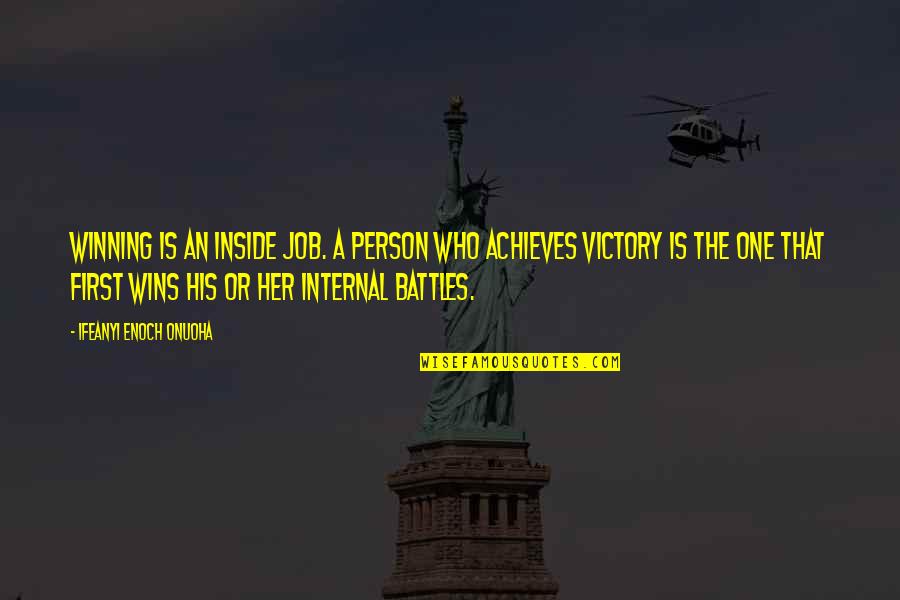 Battles Of Life Quotes By Ifeanyi Enoch Onuoha: Winning is an inside job. A person who Battles Of Life Quotes By Ifeanyi Enoch Onuoha: Winning is an inside job. A person who