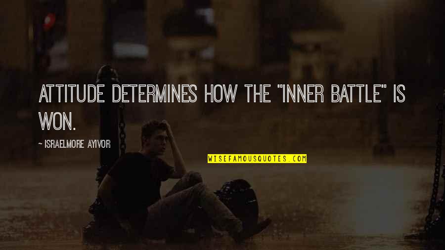 Battles Of Life Quotes By Israelmore Ayivor: Attitude determines how the "inner battle" is won. Battles Of Life Quotes By Israelmore Ayivor: Attitude determines how the "inner battle" is won.
