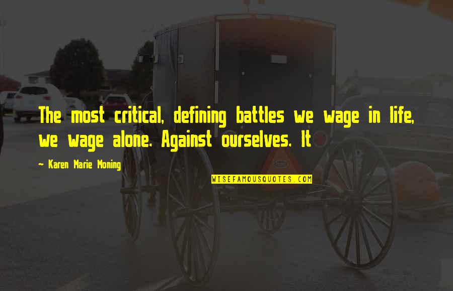 Battles Of Life Quotes By Karen Marie Moning: The most critical, defining battles we wage in Battles Of Life Quotes By Karen Marie Moning: The most critical, defining battles we wage in