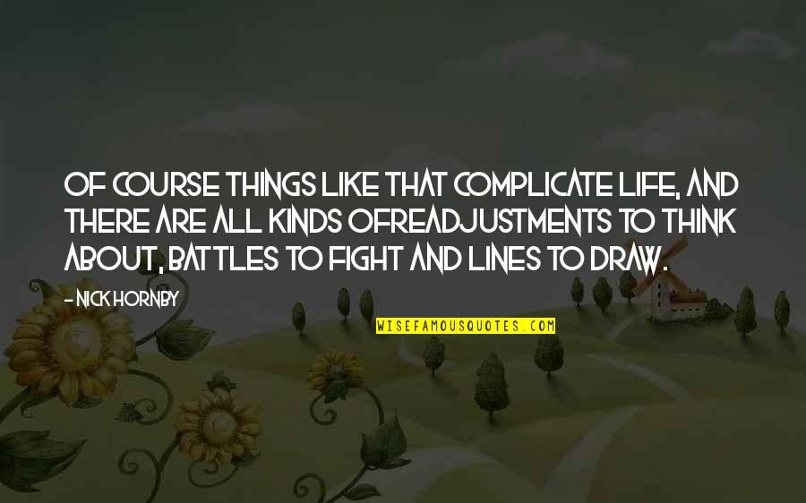 Battles Of Life Quotes By Nick Hornby: Of course things like that complicate life, and Battles Of Life Quotes By Nick Hornby: Of course things like that complicate life, and