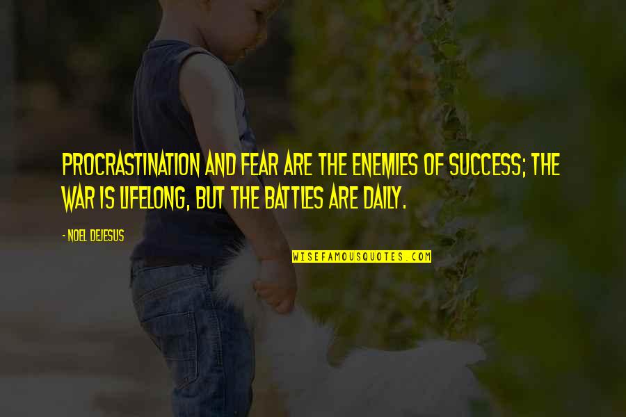 Battles Of Life Quotes By Noel DeJesus: Procrastination and fear are the enemies of success; Battles Of Life Quotes By Noel DeJesus: Procrastination and fear are the enemies of success;