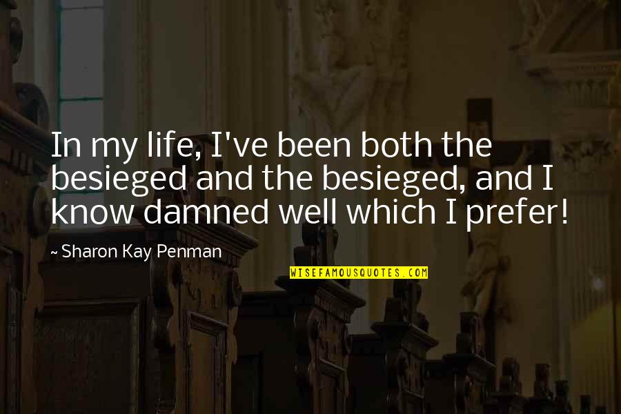 Battles Of Life Quotes By Sharon Kay Penman: In my life, I've been both the besieged Battles Of Life Quotes By Sharon Kay Penman: In my life, I've been both the besieged