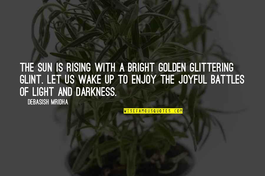 Battles Of Light And Darkness Quotes By Debasish Mridha: The sun is rising with a bright golden