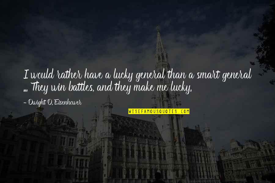 Battles Quotes By Dwight D. Eisenhower: I would rather have a lucky general than