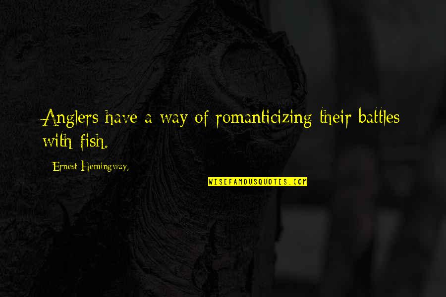 Battles Quotes By Ernest Hemingway,: Anglers have a way of romanticizing their battles