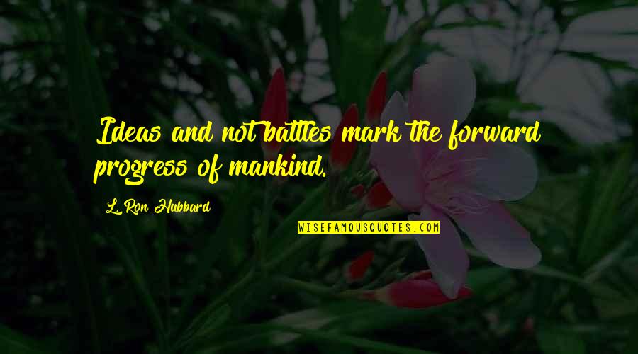 Battles Quotes By L. Ron Hubbard: Ideas and not battles mark the forward progress