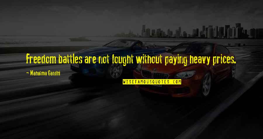 Battles Quotes By Mahatma Gandhi: Freedom battles are not fought without paying heavy