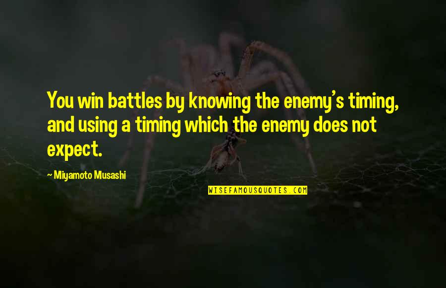 Battles Quotes By Miyamoto Musashi: You win battles by knowing the enemy's timing,