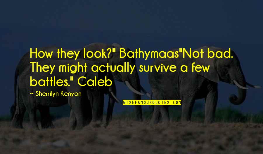 Battles Quotes By Sherrilyn Kenyon: How they look?" Bathymaas"Not bad. They might actually