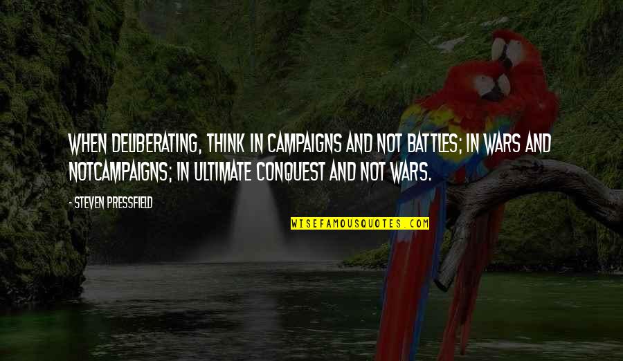 Battles Quotes By Steven Pressfield: When deliberating, think in campaigns and not battles;