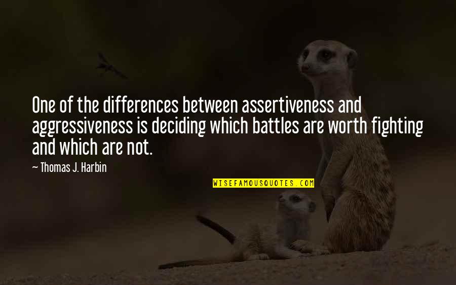 Battles Quotes By Thomas J. Harbin: One of the differences between assertiveness and aggressiveness