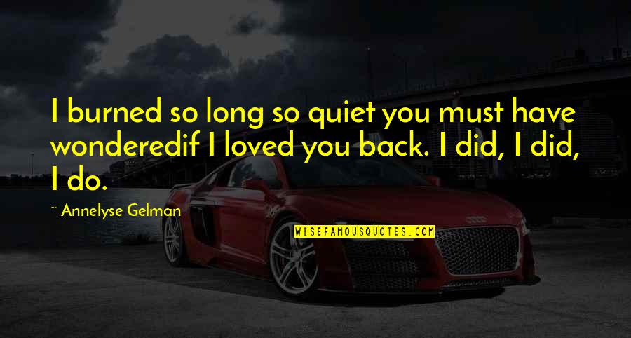Battles We Face Quotes By Annelyse Gelman: I burned so long so quiet you must