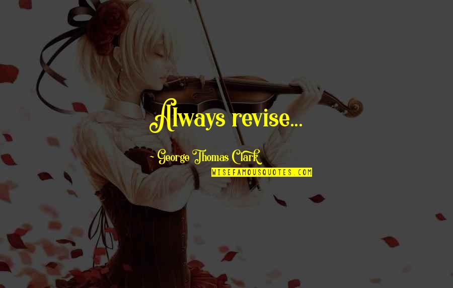 Battles We Face Quotes By George Thomas Clark: Always revise...