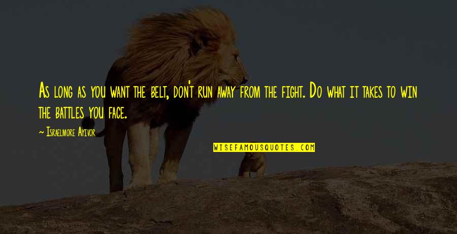 Battles We Face Quotes By Israelmore Ayivor: As long as you want the belt, don't