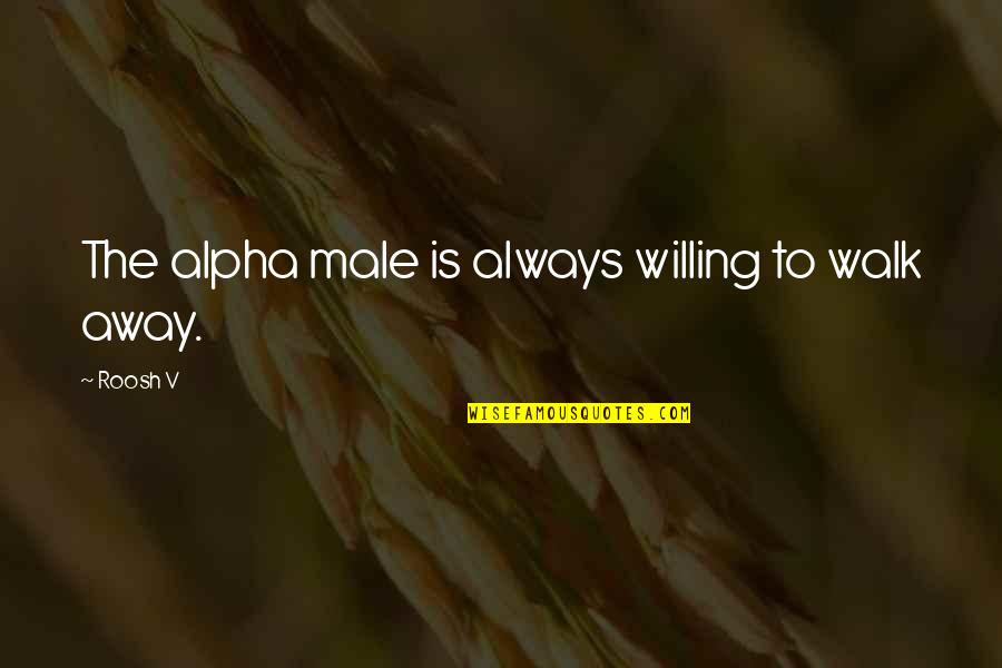 Battles We Face Quotes By Roosh V: The alpha male is always willing to walk