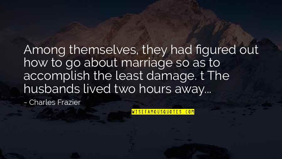 Battles With Cancer Quotes By Charles Frazier: Among themselves, they had figured out how to Battles With Cancer Quotes By Charles Frazier: Among themselves, they had figured out how to
