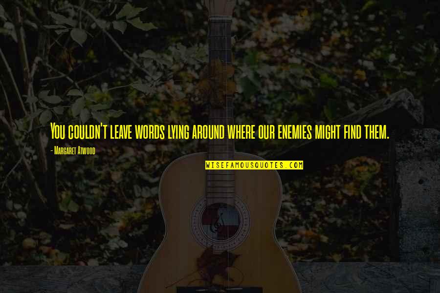 Battlesden Quotes By Margaret Atwood: You couldn't leave words lying around where our Battlesden Quotes By Margaret Atwood: You couldn't leave words lying around where our