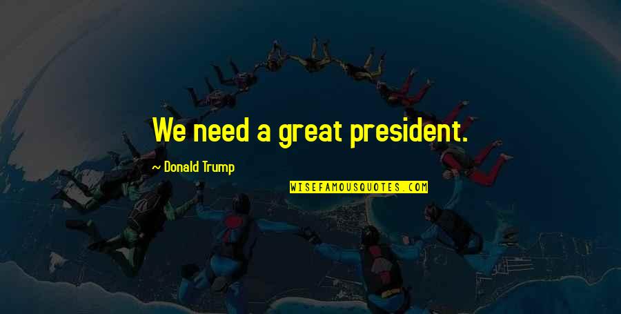 Battleship Game Quotes By Donald Trump: We need a great president.