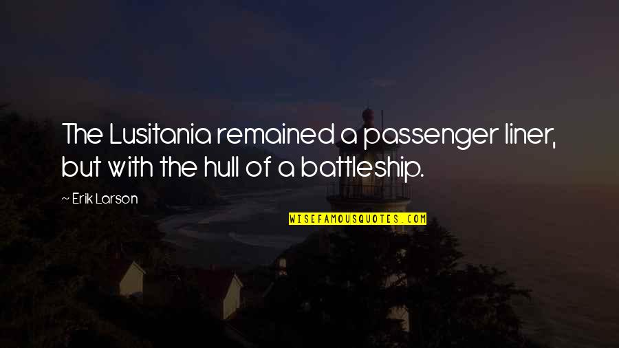 Battleship Quotes By Erik Larson: The Lusitania remained a passenger liner, but with