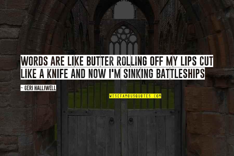 Battleships Quotes By Geri Halliwell: Words are like butter Rolling off my lips