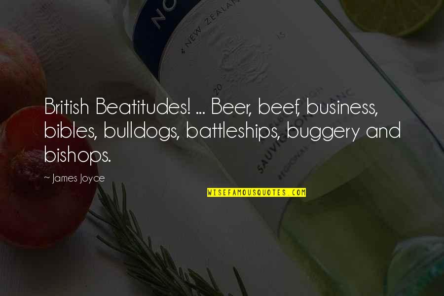 Battleships Quotes By James Joyce: British Beatitudes! ... Beer, beef, business, bibles, bulldogs,
