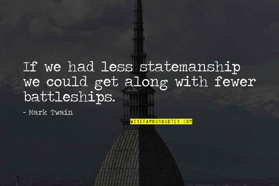 Battleships Quotes By Mark Twain: If we had less statemanship we could get
