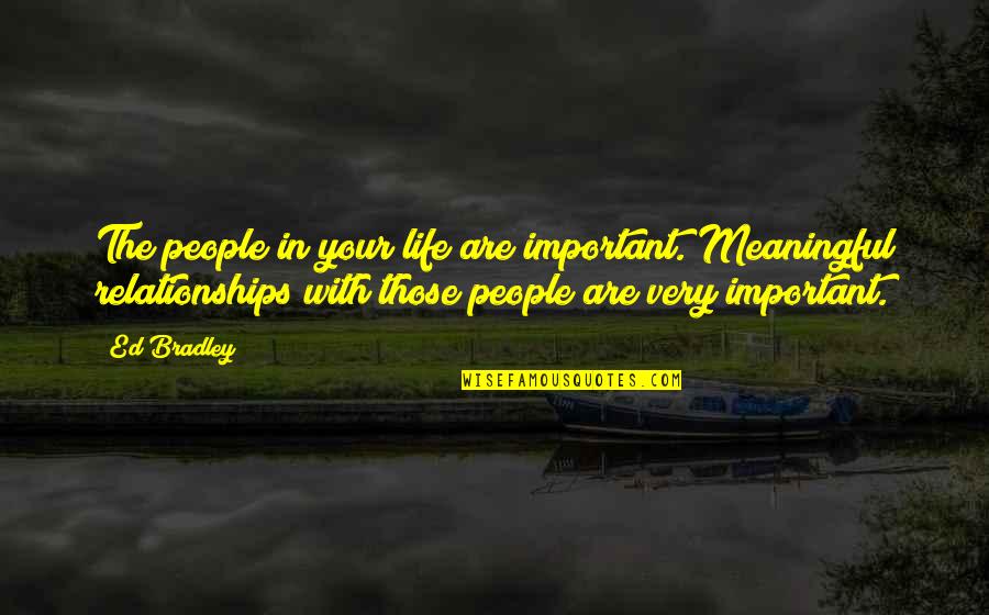 Battlestar Galactica Starbuck Quotes By Ed Bradley: The people in your life are important. Meaningful