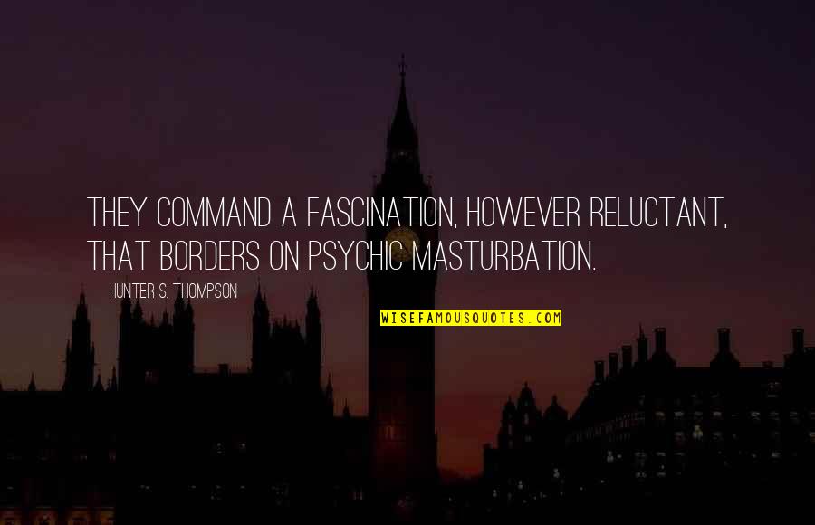 Battlestar Hybrid Quotes By Hunter S. Thompson: They command a fascination, however reluctant, that borders Battlestar Hybrid Quotes By Hunter S. Thompson: They command a fascination, however reluctant, that borders