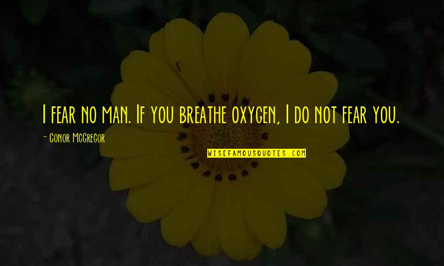 Battlestar Quotes By Conor McGregor: I fear no man. If you breathe oxygen,
