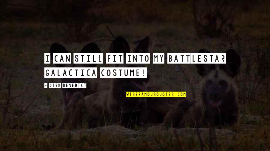 Battlestar Quotes By Dirk Benedict: I can still fit into my Battlestar Galactica