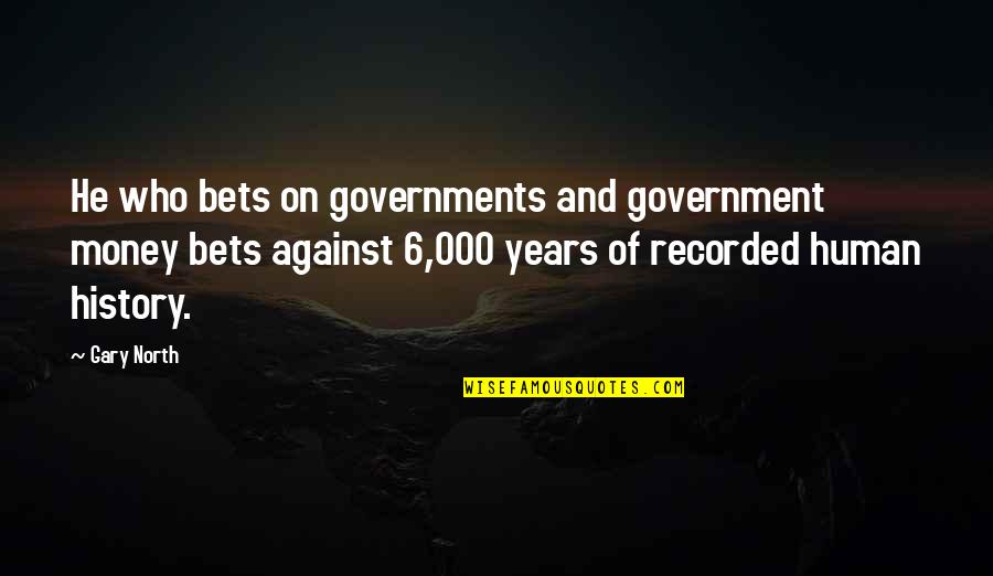 Battlewinner Wof Quotes By Gary North: He who bets on governments and government money Battlewinner Wof Quotes By Gary North: He who bets on governments and government money