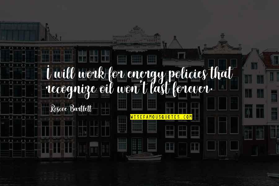 Battlin Jack Murdock Quotes By Roscoe Bartlett: I will work for energy policies that recognize Battlin Jack Murdock Quotes By Roscoe Bartlett: I will work for energy policies that recognize