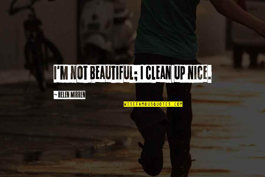 Battling Loneliness Quotes By Helen Mirren: I'm not beautiful; I clean up nice. Battling Loneliness Quotes By Helen Mirren: I'm not beautiful; I clean up nice.