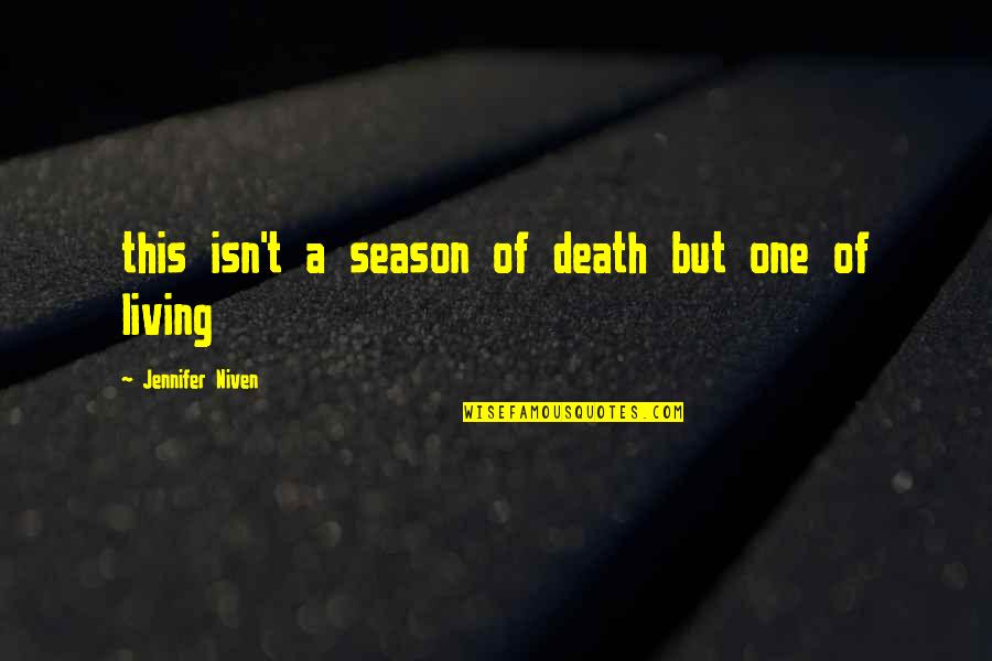 Battling My Demons Quotes By Jennifer Niven: this isn't a season of death but one Battling My Demons Quotes By Jennifer Niven: this isn't a season of death but one