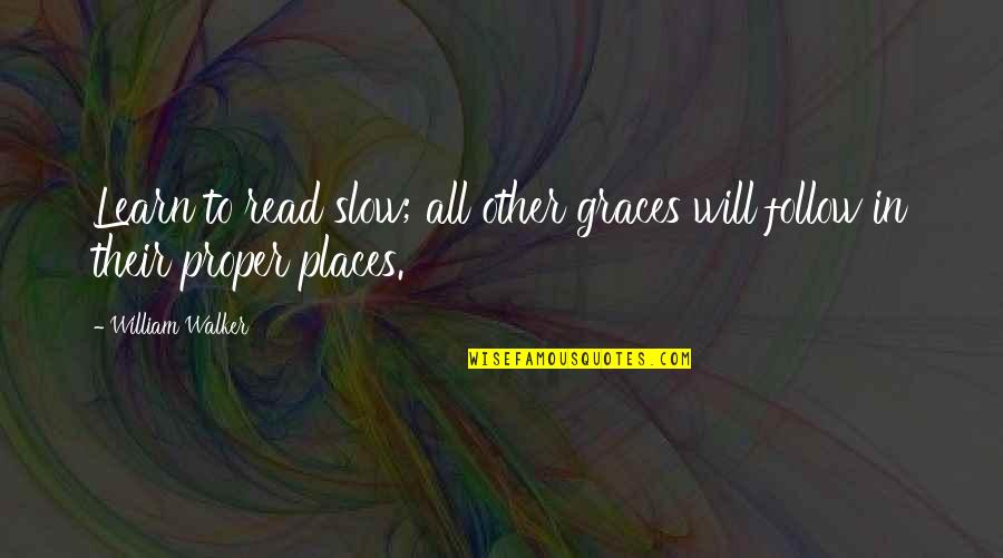 Battling My Demons Quotes By William Walker: Learn to read slow; all other graces will