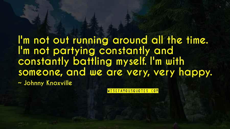 Battling Myself Quotes By Johnny Knoxville: I'm not out running around all the time.