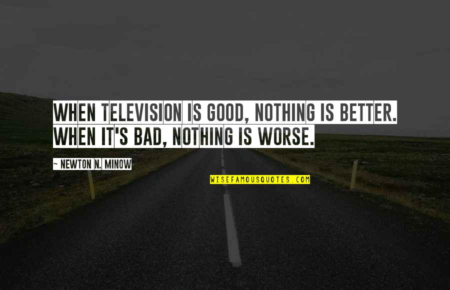 Battling Myself Quotes By Newton N. Minow: When television is good, nothing is better. When