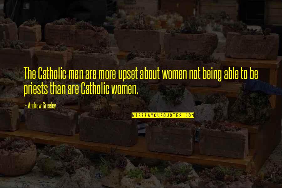 Battling Through Tough Times Quotes By Andrew Greeley: The Catholic men are more upset about women