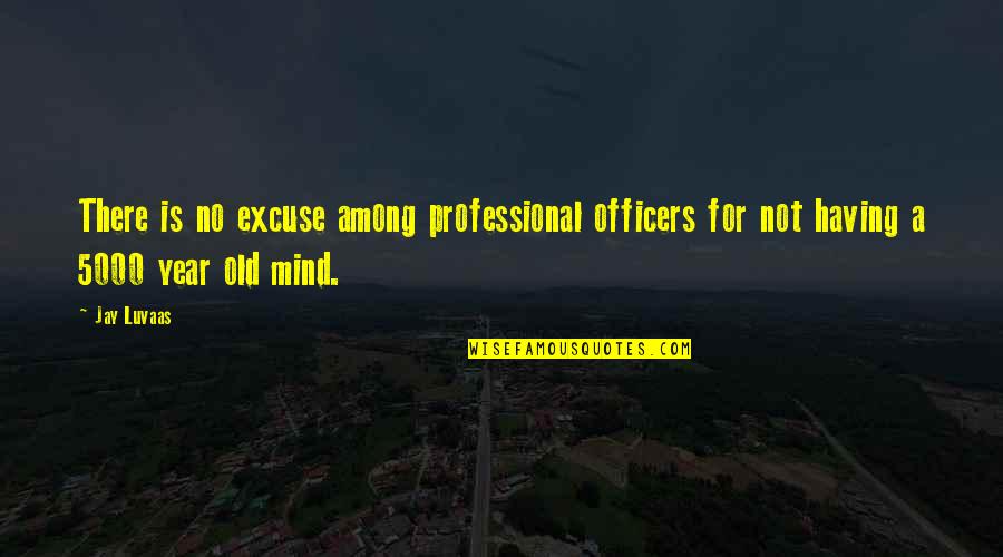 Battling Through Tough Times Quotes By Jay Luvaas: There is no excuse among professional officers for