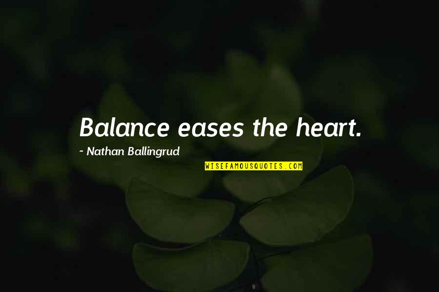 Battling Through Tough Times Quotes By Nathan Ballingrud: Balance eases the heart.
