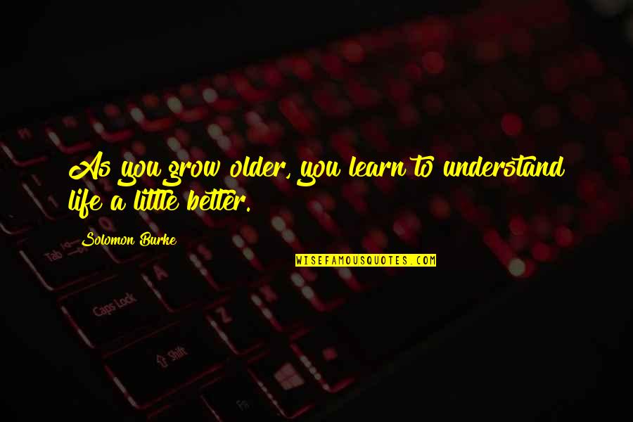 Battling Through Tough Times Quotes By Solomon Burke: As you grow older, you learn to understand