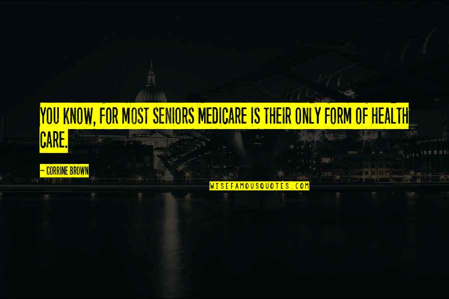 Battling Your Demons Quotes By Corrine Brown: You know, for most seniors Medicare is their