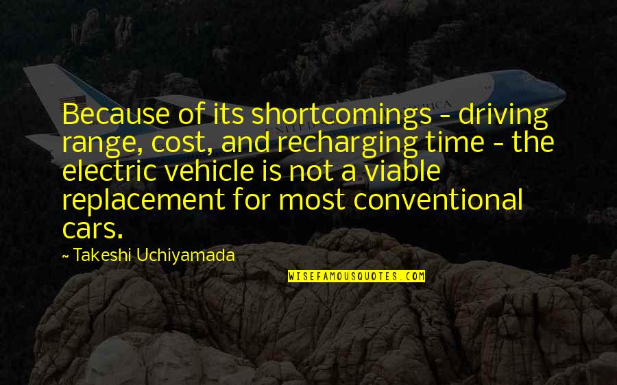 Battling Your Demons Quotes By Takeshi Uchiyamada: Because of its shortcomings - driving range, cost, Battling Your Demons Quotes By Takeshi Uchiyamada: Because of its shortcomings - driving range, cost,