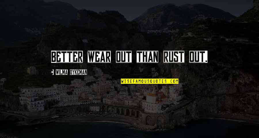 Battling Your Demons Quotes By Wilma Dykeman: Better wear out than rust out. Battling Your Demons Quotes By Wilma Dykeman: Better wear out than rust out.